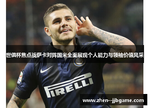 世俱杯焦点战萨卡对阵国米全面展现个人能力与领袖价值风采