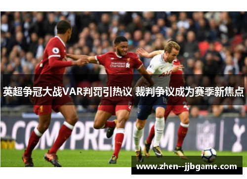 英超争冠大战VAR判罚引热议 裁判争议成为赛季新焦点