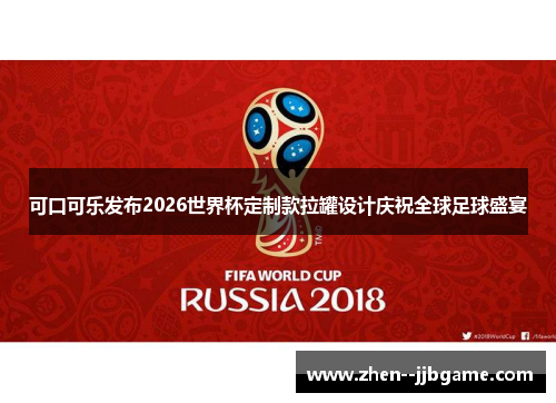可口可乐发布2026世界杯定制款拉罐设计庆祝全球足球盛宴