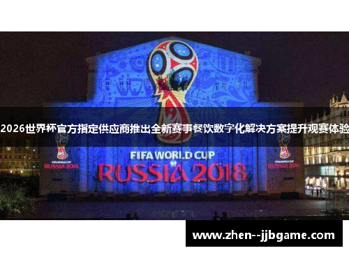 2026世界杯官方指定供应商推出全新赛事餐饮数字化解决方案提升观赛体验 2026世界杯官方指定供应商推出全新赛事餐饮数字化解决方案提升观赛体验
