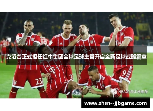 克洛普正式担任红牛集团全球足球主管开启全新足球战略篇章 克洛普正式担任红牛集团全球足球主管开启全新足球战略篇章
