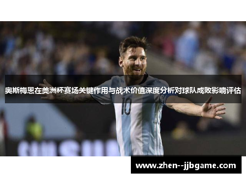 奥斯梅恩在美洲杯赛场关键作用与战术价值深度分析对球队成败影响评估